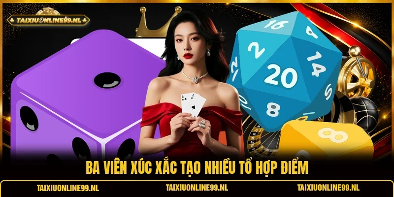 Ba viên xúc xắc tạo nhiều tổ hợp điểm