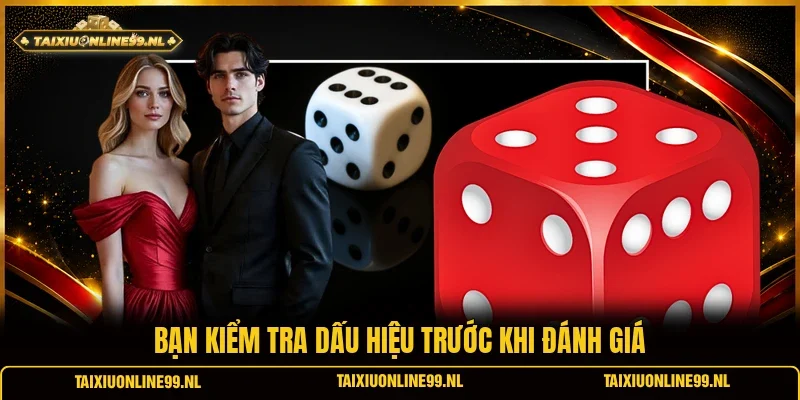 Bạn kiểm tra dấu hiệu trước khi đánh giá