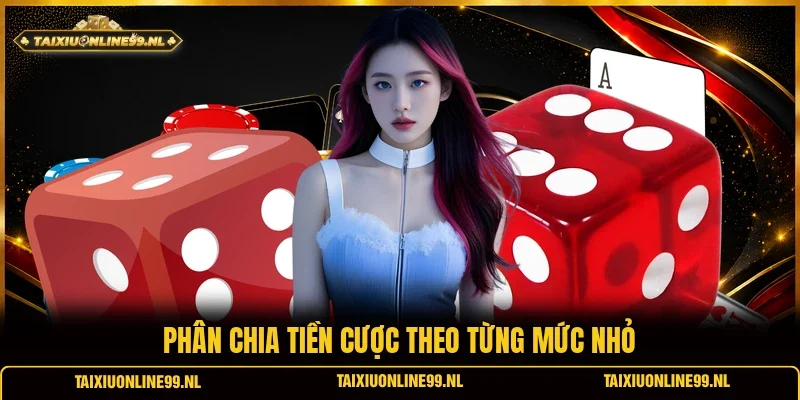 Phân chia tiền cược theo từng mức nhỏ