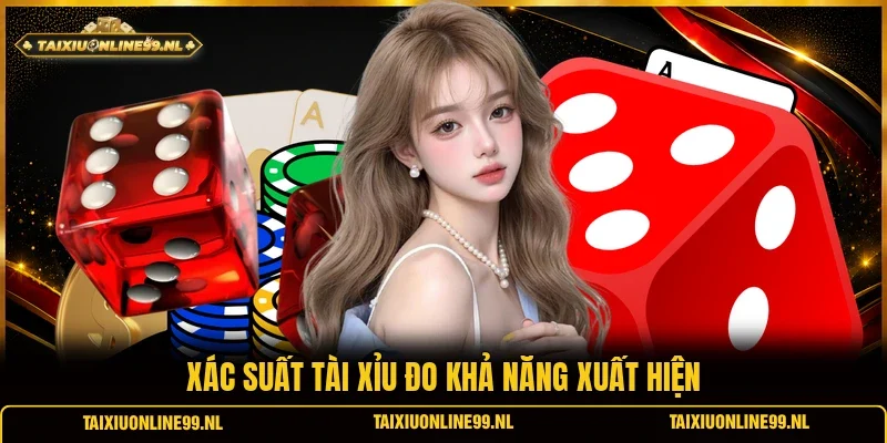 Xác suất tài xỉu đo khả năng xuất hiện